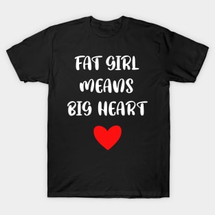 FAT GIRL  MEANS BIG HEART T-Shirt